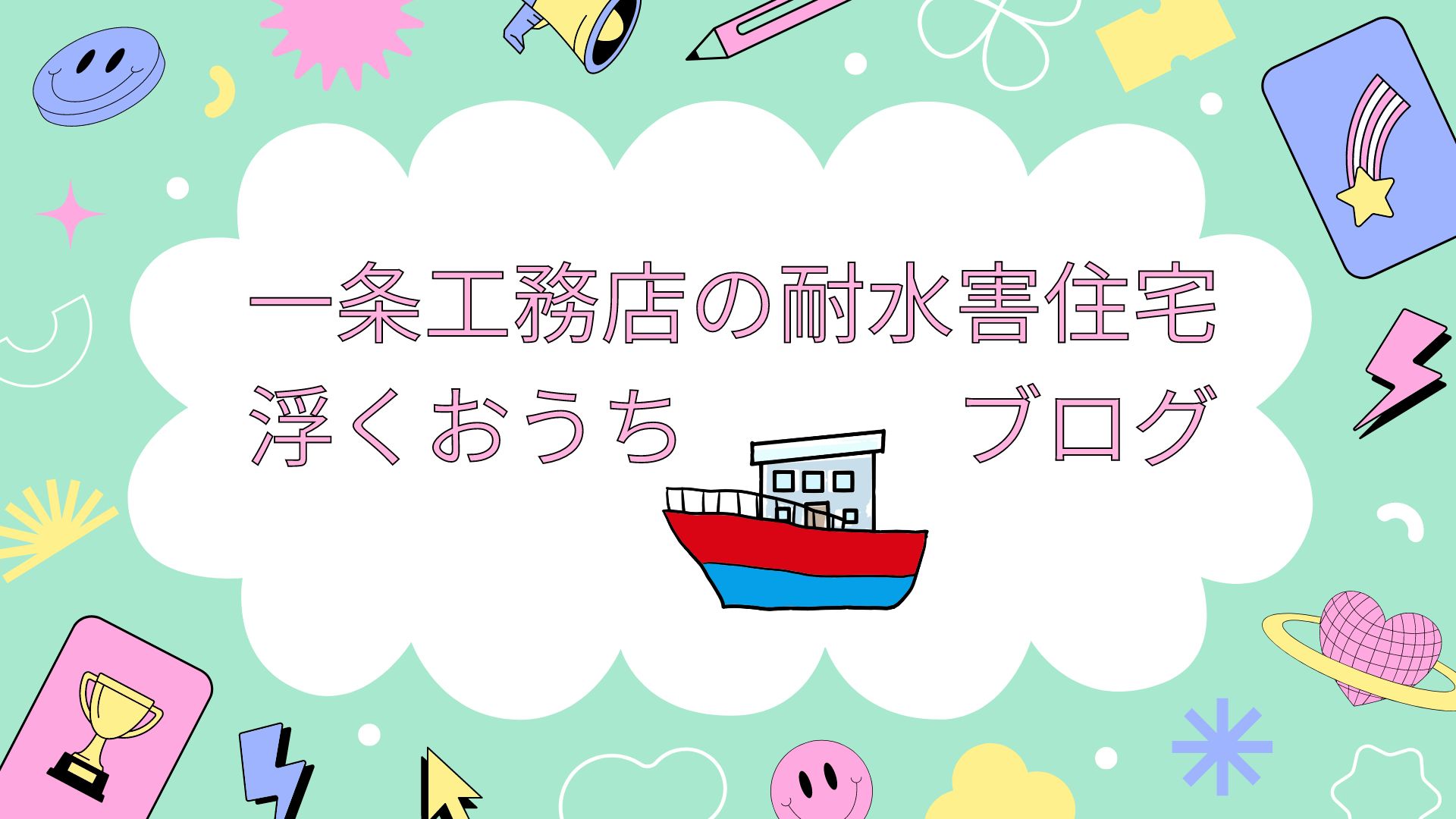 一条工務店の耐水害住宅　浮くおうちブログ